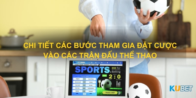 Chi tiết các bước tham gia đặt cược vào các trận đấu thể thao