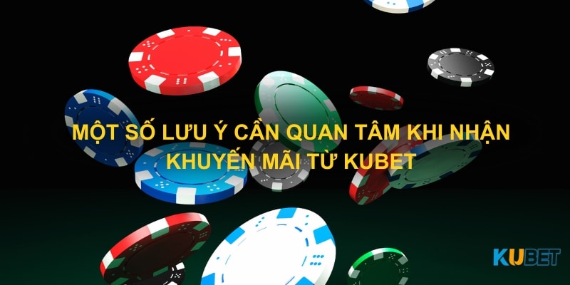 Một số lưu ý cần quan tâm khi nhận khuyến mãi từ Kubet