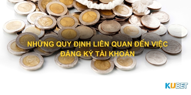 Những quy định liên quan đến việc đăng ký tài khoản