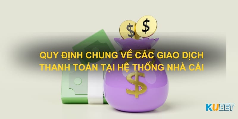 Quy định chung về các giao dịch thanh toán tại hệ thống nhà cái