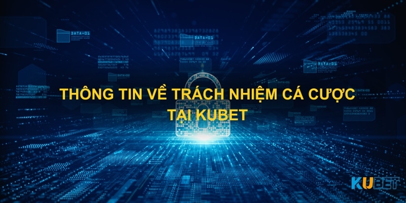 Thông tin về trách nhiệm cá cược tại Kubet