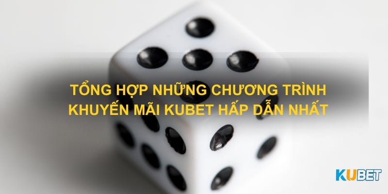 Tổng hợp những chương trình khuyến mãi Kubet hấp dẫn nhất