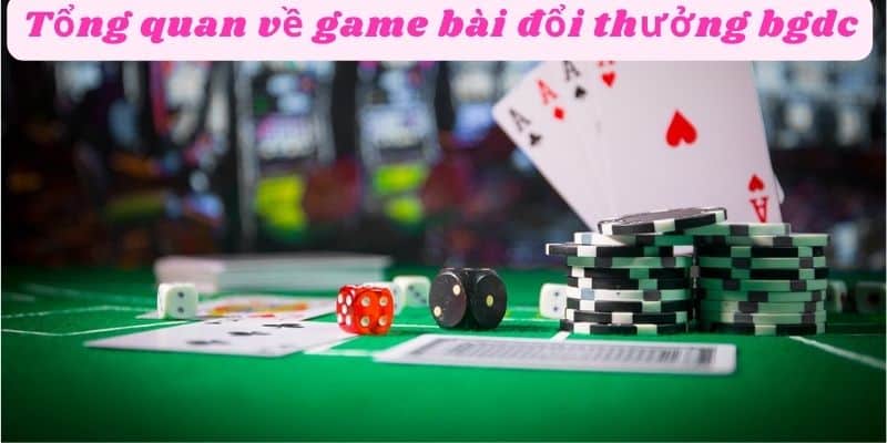 Khám phá về game bài đổi thưởng bgdc