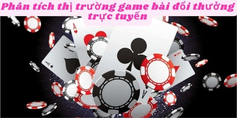 Thị trường của game bài đổi thưởng trực tuyến ngày nay