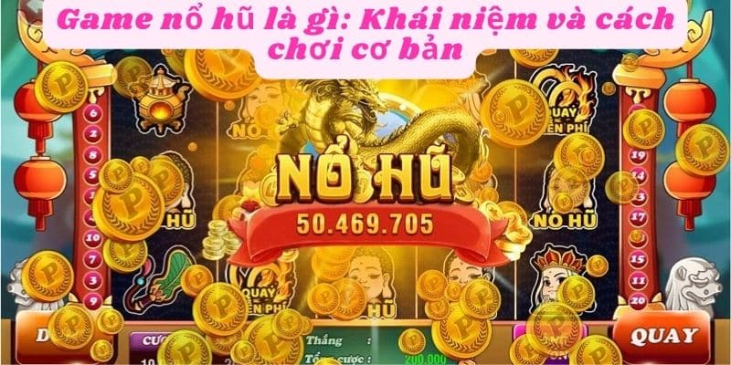 Hiểu rõ khái niệm game nổ hũ là gì