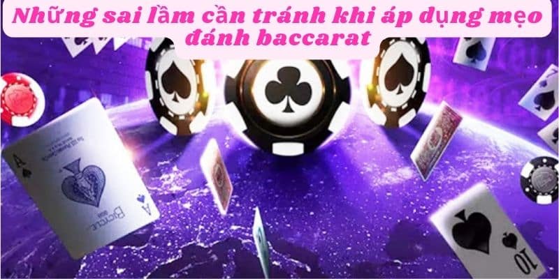 Những sai lầm nên tránh khi áp dụng mẹo baccarat