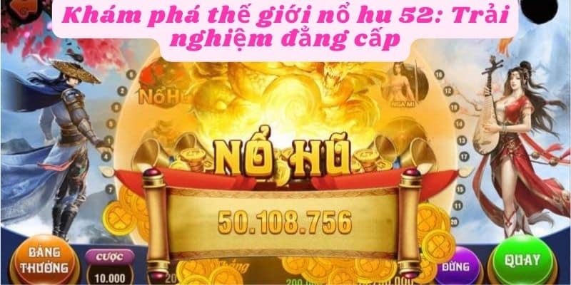 Trải nghiệm thế giới đẳng cấp nổ hu 52