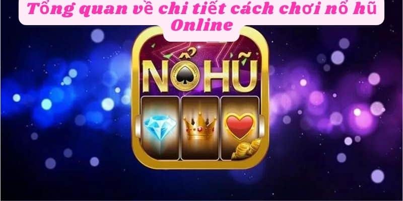 Lựa chọn trò chơi nổ hũ online phù hợp với cách chơi của bạn