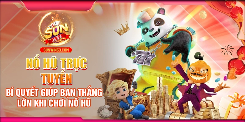 Nổ Hũ Trực Tuyến: Bí Quyết Giúp Bạn Thắng Lớn Khi Chơi Nổ Hũ